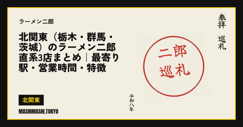 北関東（栃木・群馬・茨城）のラーメン二郎 直系3店まとめ｜最寄り駅・営業時間・特徴